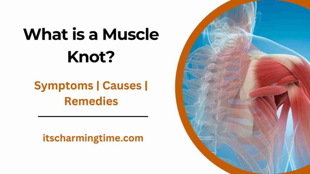 What is a Muscle Knot? Symptoms, Causes, Treatments Its Charming Time